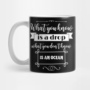 What you know is a drop what you dont know is an ocean Mug